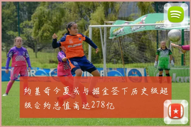约基奇今夏或与掘金签下历史级超级合约总值高达278亿