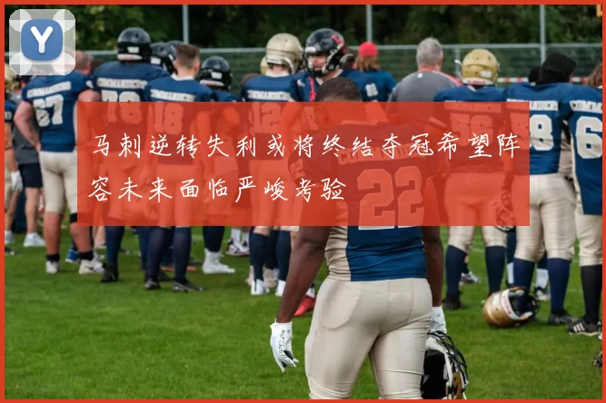 马刺逆转失利或将终结夺冠希望阵容未来面临严峻考验